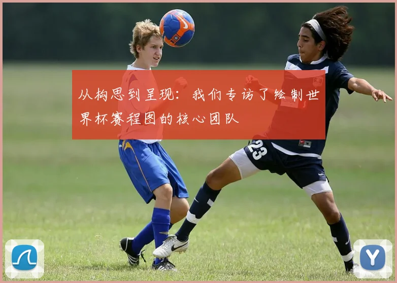 从构思到呈现：我们专访了绘制世界杯赛程图的核心团队